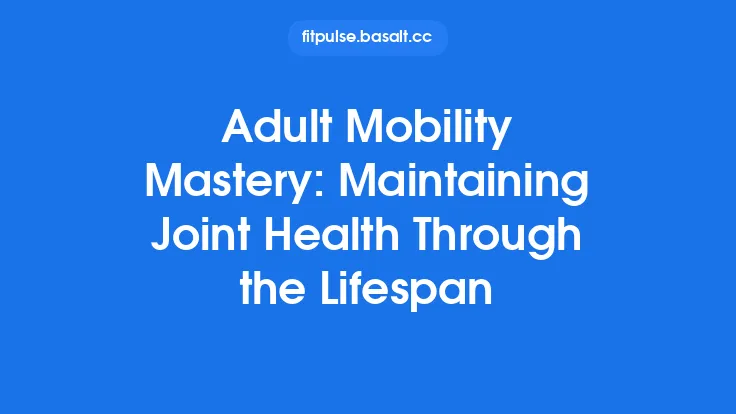Adult Mobility Mastery: Maintaining Joint Health Through the Lifespan Thumbnail