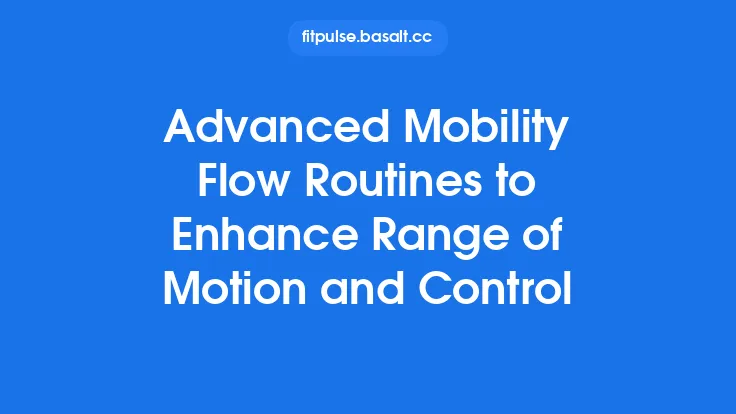 Advanced Mobility Flow Routines to Enhance Range of Motion and Control Thumbnail