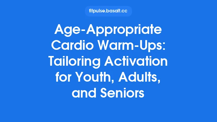 Age-Appropriate Cardio Warm‑Ups: Tailoring Activation for Youth, Adults, and Seniors Thumbnail