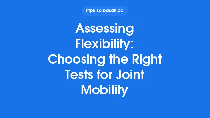Assessing Flexibility: Choosing the Right Tests for Joint Mobility Thumbnail