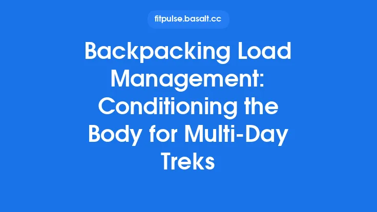 Backpacking Load Management: Conditioning the Body for Multi‑Day Treks Thumbnail