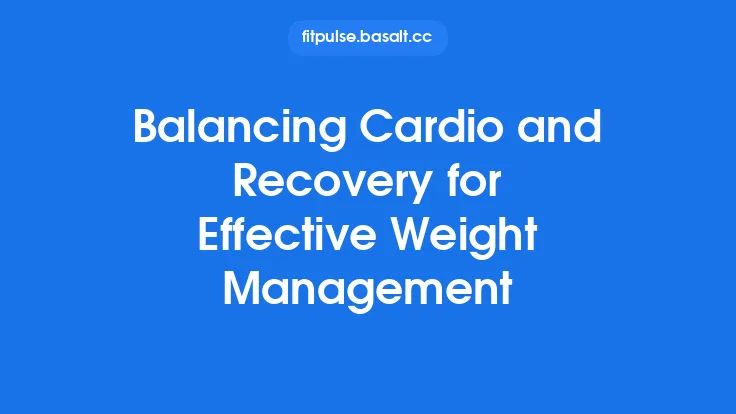 Balancing Cardio and Recovery for Effective Weight Management Thumbnail