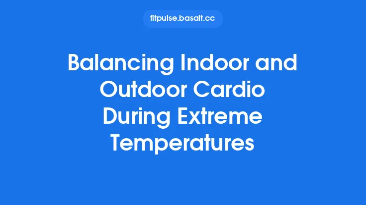 Balancing Indoor and Outdoor Cardio During Extreme Temperatures Thumbnail