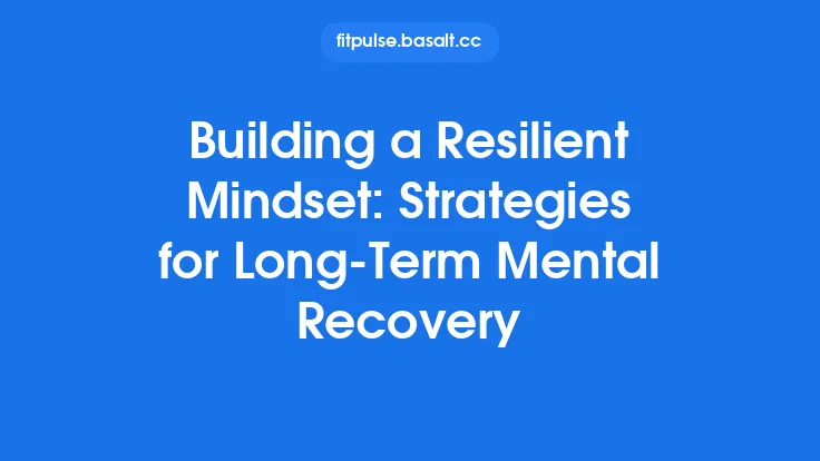Building a Resilient Mindset: Strategies for Long‑Term Mental Recovery Thumbnail