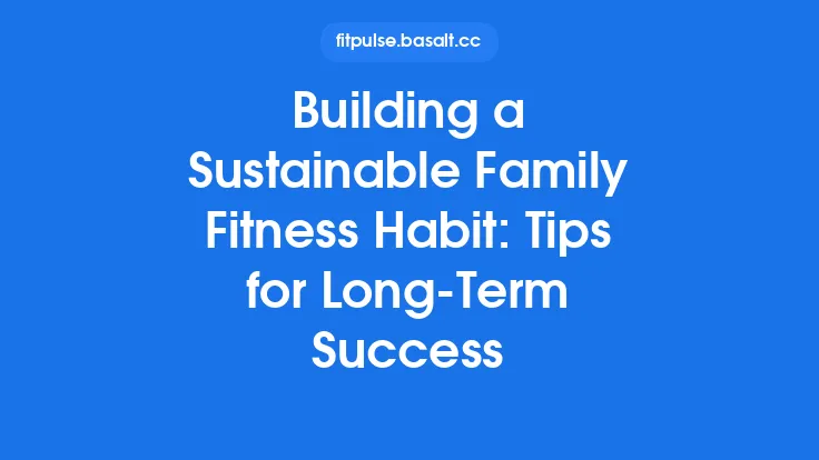 Building a Sustainable Family Fitness Habit: Tips for Long-Term Success Thumbnail