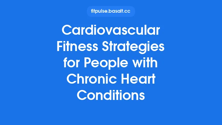 Cardiovascular Fitness Strategies for People with Chronic Heart Conditions Thumbnail