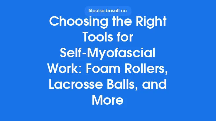 Choosing the Right Tools for Self‑Myofascial Work: Foam Rollers, Lacrosse Balls, and More Thumbnail