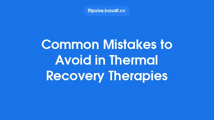 Common Mistakes to Avoid in Thermal Recovery Therapies Thumbnail