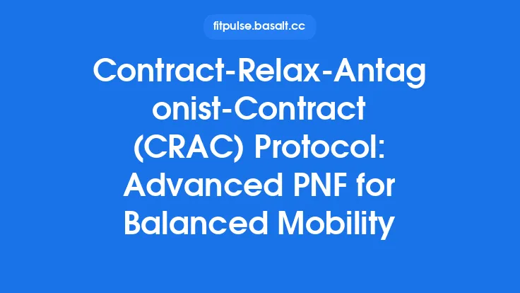 Contract‑Relax‑Antagonist‑Contract (CRAC) Protocol: Advanced PNF for Balanced Mobility Thumbnail