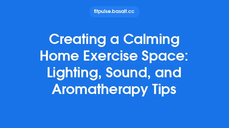 Creating a Calming Home Exercise Space: Lighting, Sound, and Aromatherapy Tips Thumbnail