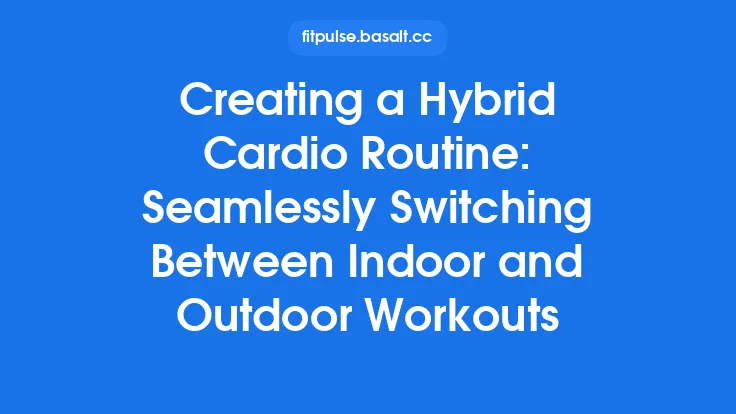 Creating a Hybrid Cardio Routine: Seamlessly Switching Between Indoor and Outdoor Workouts Thumbnail