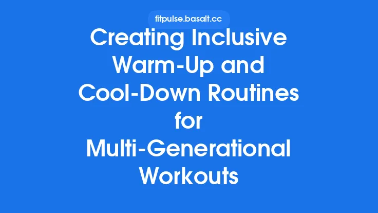 Creating Inclusive Warm-Up and Cool-Down Routines for Multi-Generational Workouts Thumbnail