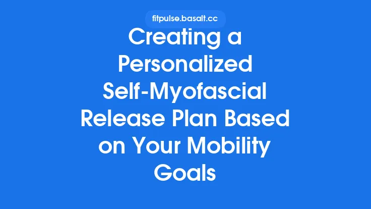 Creating a Personalized Self‑Myofascial Release Plan Based on Your Mobility Goals Thumbnail