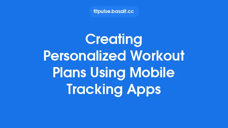 Creating Personalized Workout Plans Using Mobile Tracking Apps Thumbnail