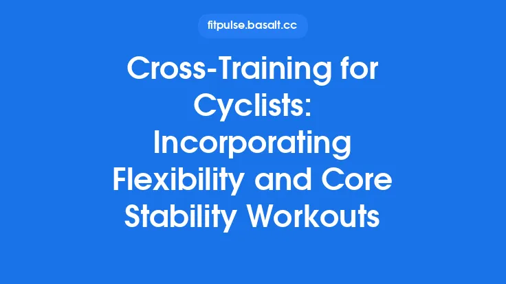 Cross-Training for Cyclists: Incorporating Flexibility and Core Stability Workouts Thumbnail