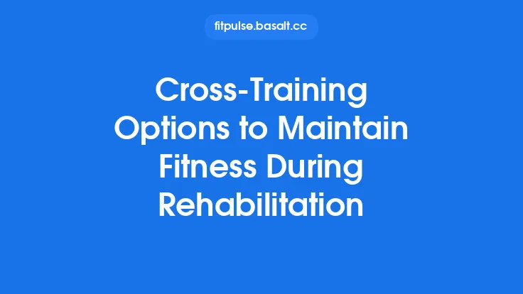 Cross‑Training Options to Maintain Fitness During Rehabilitation Thumbnail