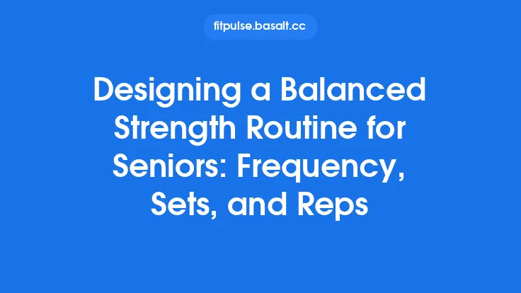 Designing a Balanced Strength Routine for Seniors: Frequency, Sets, and Reps Thumbnail