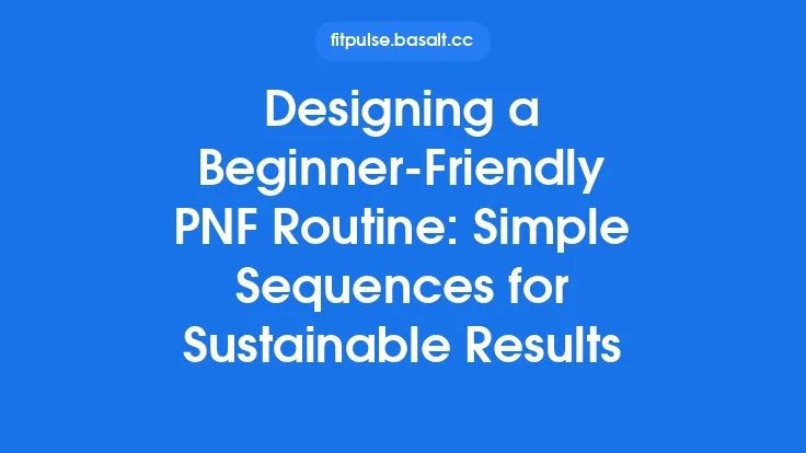 Designing a Beginner‑Friendly PNF Routine: Simple Sequences for Sustainable Results Thumbnail
