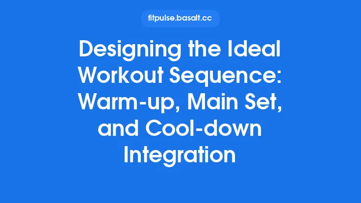 Designing the Ideal Workout Sequence: Warm‑up, Main Set, and Cool‑down Integration Thumbnail