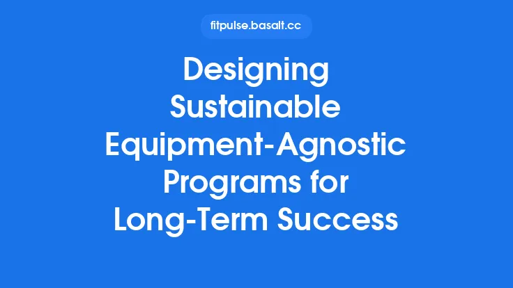 Designing Sustainable Equipment‑Agnostic Programs for Long‑Term Success Thumbnail