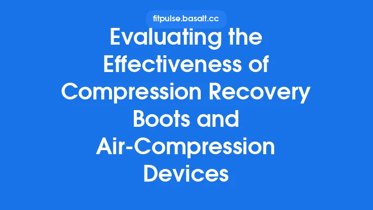 Evaluating the Effectiveness of Compression Recovery Boots and Air‑Compression Devices Thumbnail