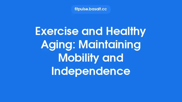 Exercise and Healthy Aging: Maintaining Mobility and Independence Thumbnail