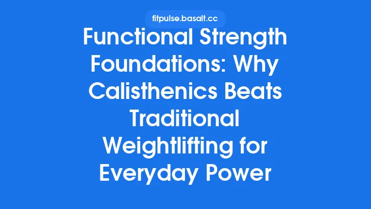 Functional Strength Foundations: Why Calisthenics Beats Traditional Weightlifting for Everyday Power Thumbnail