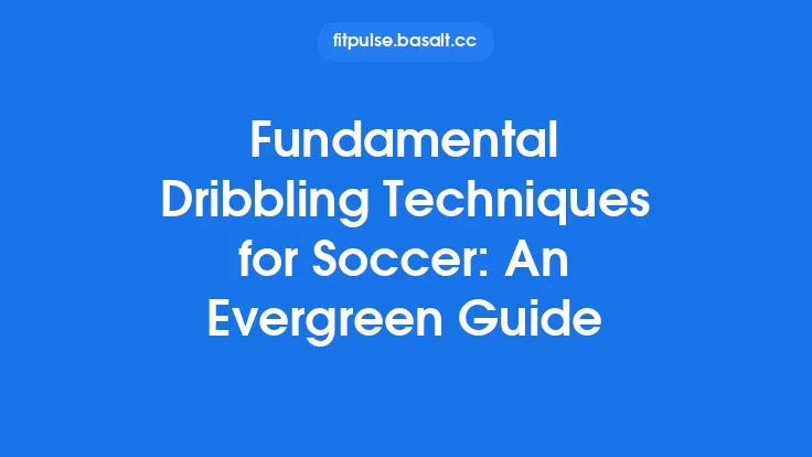 Fundamental Dribbling Techniques for Soccer: An Evergreen Guide Thumbnail