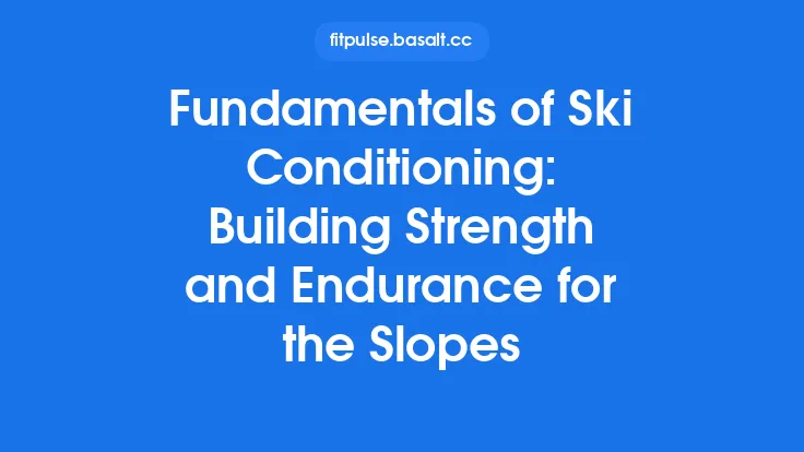 Fundamentals of Ski Conditioning: Building Strength and Endurance for the Slopes Thumbnail