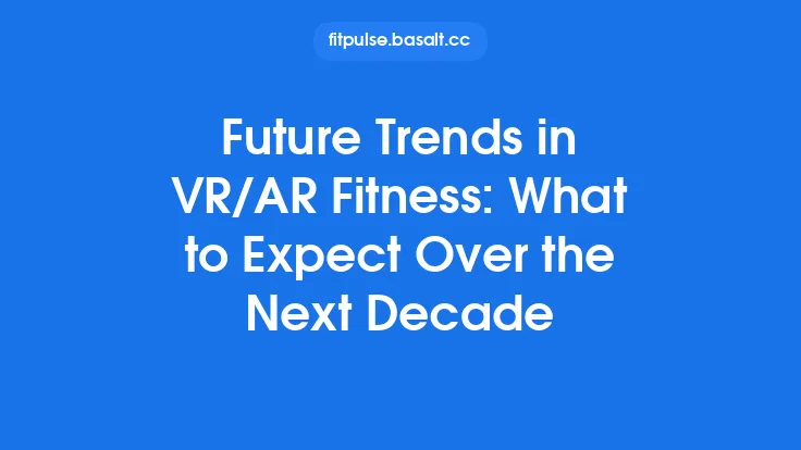 Future Trends in VR/AR Fitness: What to Expect Over the Next Decade Thumbnail