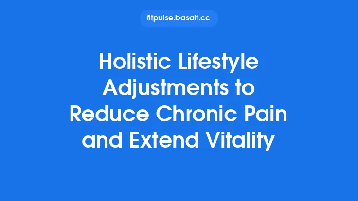 Holistic Lifestyle Adjustments to Reduce Chronic Pain and Extend Vitality Thumbnail