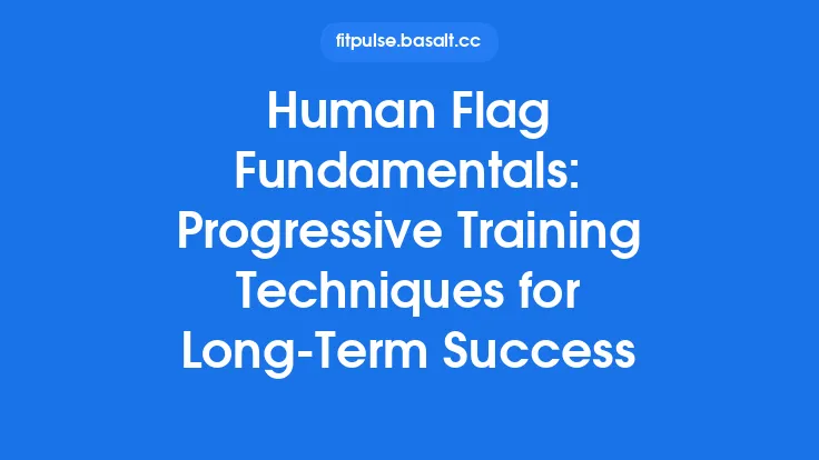 Human Flag Fundamentals: Progressive Training Techniques for Long‑Term Success Thumbnail