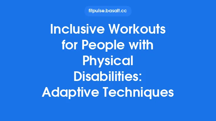 Inclusive Workouts for People with Physical Disabilities: Adaptive Techniques Thumbnail