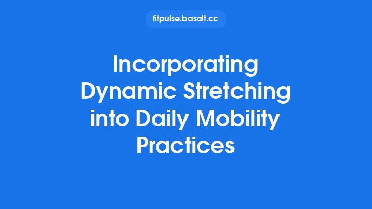 Incorporating Dynamic Stretching into Daily Mobility Practices Thumbnail