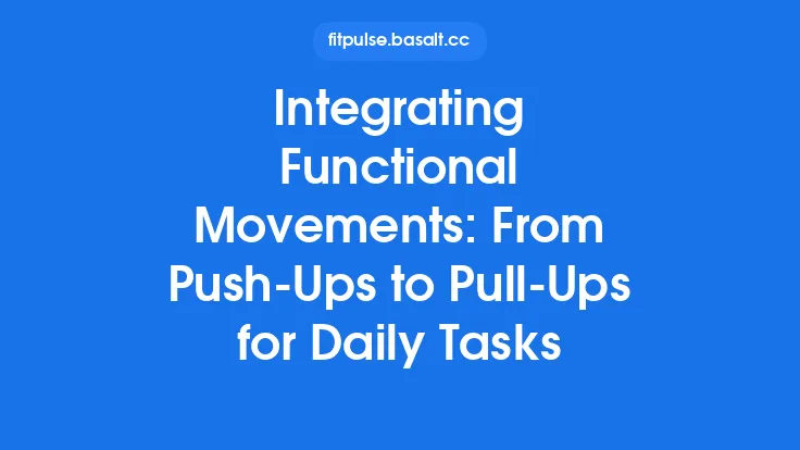 Integrating Functional Movements: From Push-Ups to Pull-Ups for Daily Tasks Thumbnail