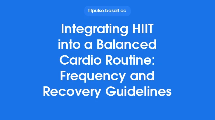 Integrating HIIT into a Balanced Cardio Routine: Frequency and Recovery Guidelines Thumbnail
