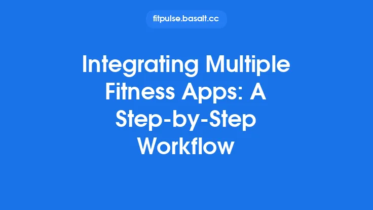 Integrating Multiple Fitness Apps: A Step‑by‑Step Workflow Thumbnail