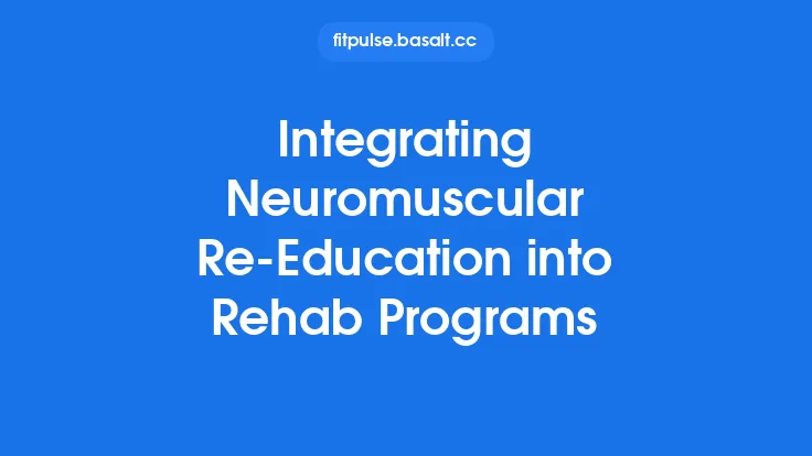 Integrating Neuromuscular Re‑Education into Rehab Programs Thumbnail