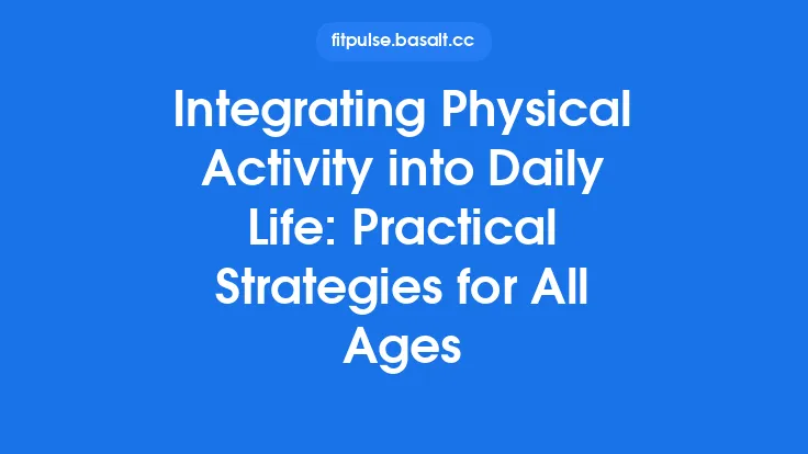 Integrating Physical Activity into Daily Life: Practical Strategies for All Ages Thumbnail