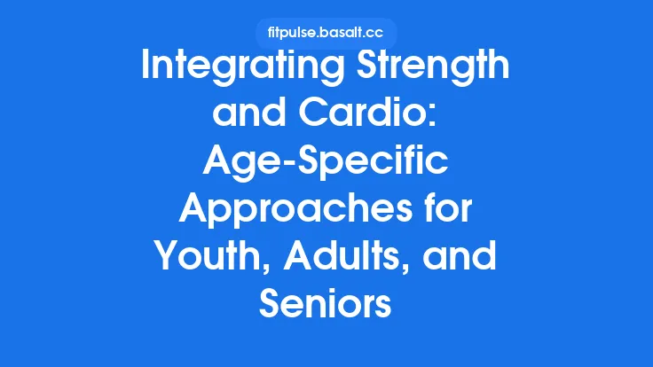 Integrating Strength and Cardio: Age‑Specific Approaches for Youth, Adults, and Seniors Thumbnail