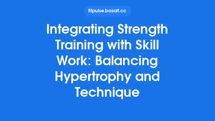 Integrating Strength Training with Skill Work: Balancing Hypertrophy and Technique Thumbnail