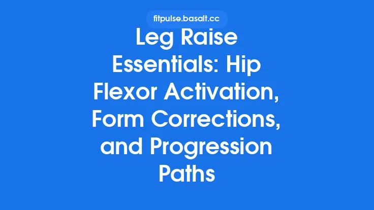 Leg Raise Essentials: Hip Flexor Activation, Form Corrections, and Progression Paths Thumbnail