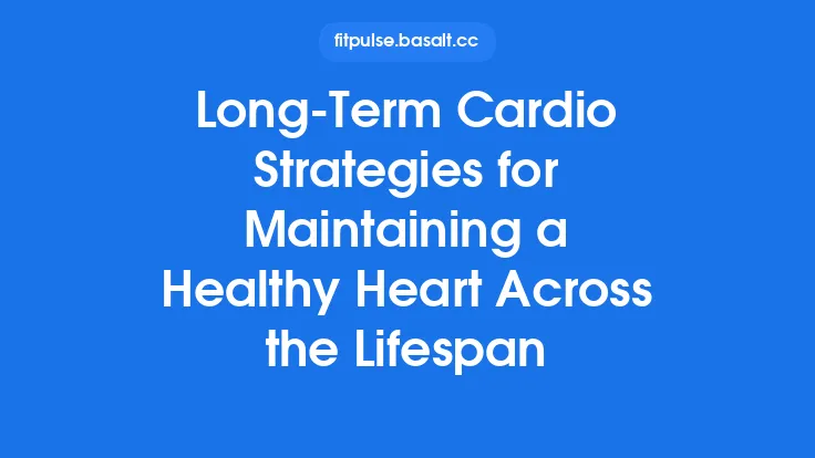 Long‑Term Cardio Strategies for Maintaining a Healthy Heart Across the Lifespan Thumbnail