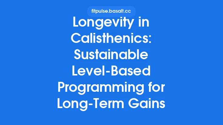 Longevity in Calisthenics: Sustainable Level‑Based Programming for Long‑Term Gains Thumbnail