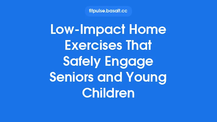 Low-Impact Home Exercises That Safely Engage Seniors and Young Children Thumbnail