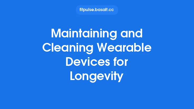 Maintaining and Cleaning Wearable Devices for Longevity Thumbnail