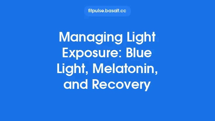 Managing Light Exposure: Blue Light, Melatonin, and Recovery Thumbnail