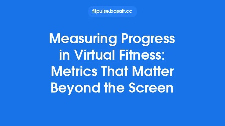 Measuring Progress in Virtual Fitness: Metrics That Matter Beyond the Screen Thumbnail