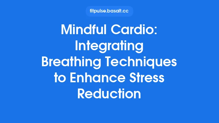 Mindful Cardio: Integrating Breathing Techniques to Enhance Stress Reduction Thumbnail