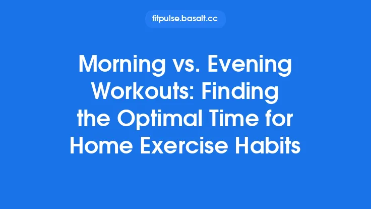 Morning vs. Evening Workouts: Finding the Optimal Time for Home Exercise Habits Thumbnail